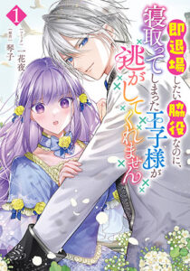 即退場したい脇役なのに、寝取ってしまった王子様が逃がしてくれません1_書影