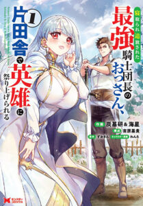 寝取られ追放された最強騎士団長のおっさん、片田舎で英雄に祭り上げられる1_書影